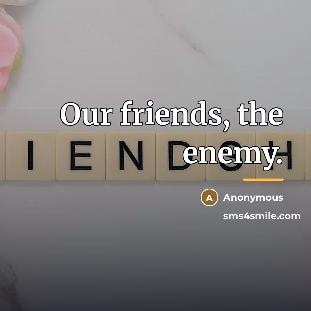 “Our friends, the enemy.…” quote by Anonymous