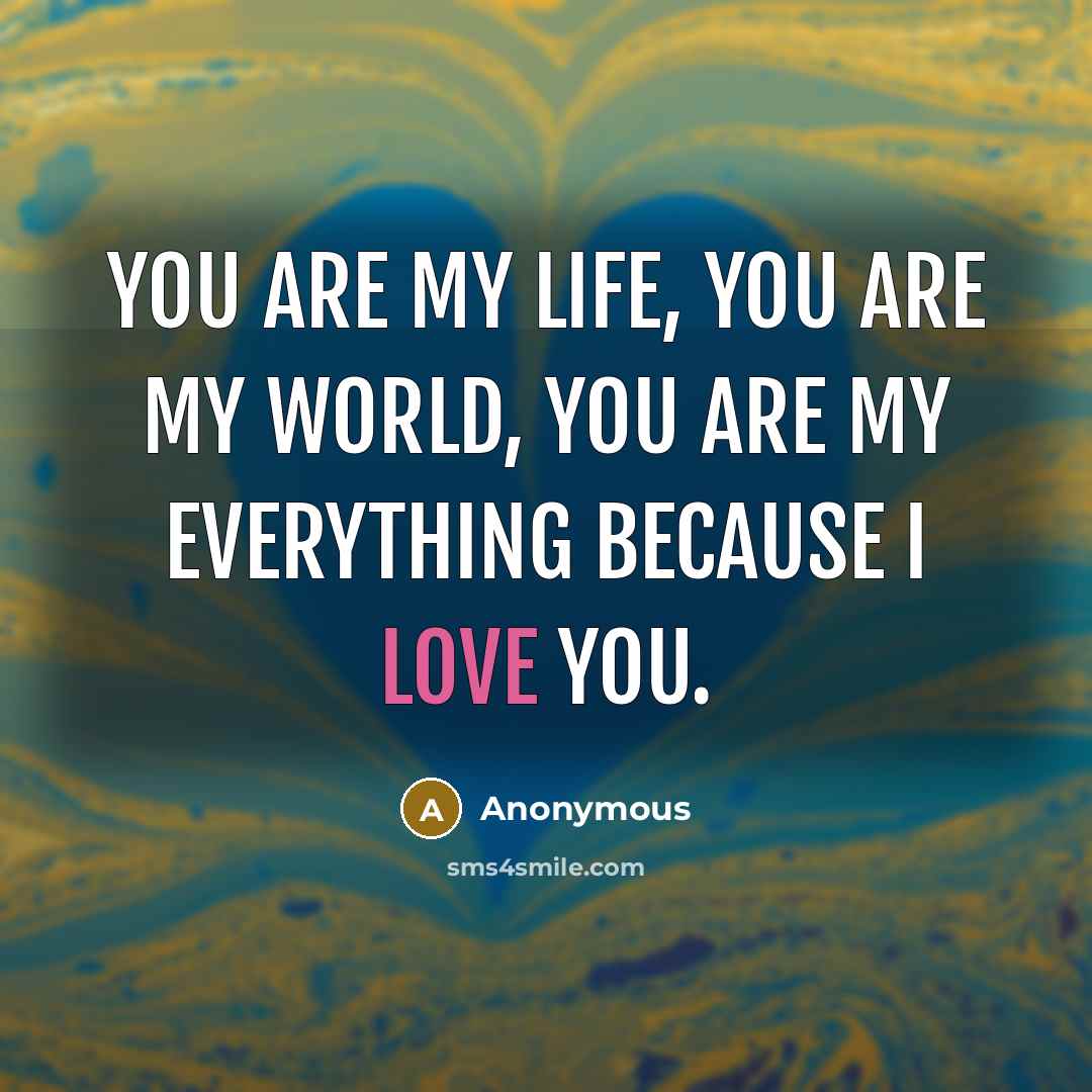 “YOU are my life, YOU are my world, YOU are…” quote by Anonymous