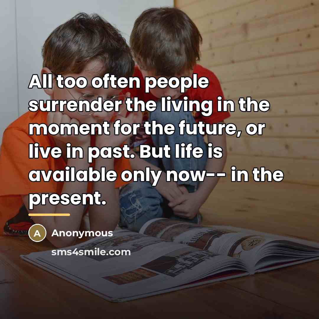 “All too often people surrender the living in the moment…” quote by Anonymous