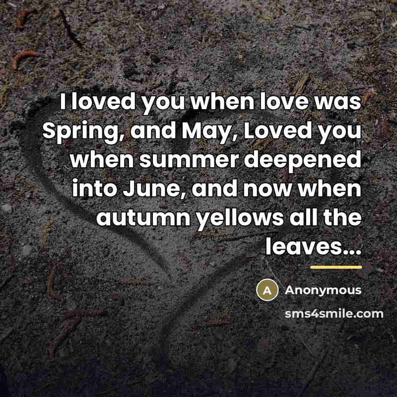 “I loved you when love was Spring, and May, Loved…” quote by Anonymous