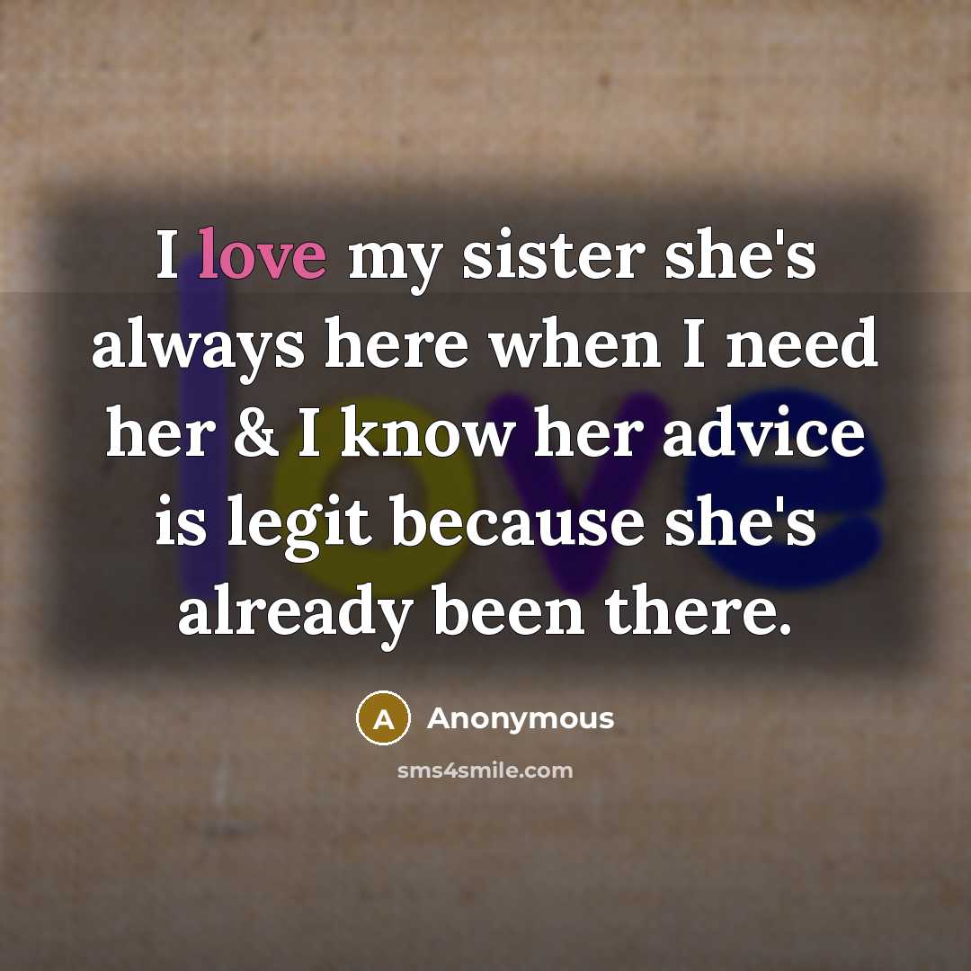 “I love my sister she's always here when I need her & I know her advice is legit because she's already been there.” quote by Anonymous