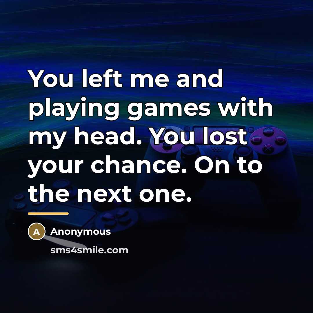 “You left me and playing games with my head. You…” quote by Anonymous