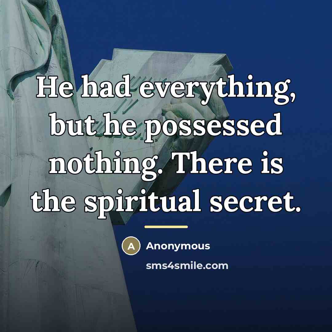 “He had everything, but he possessed nothing. There is the…” quote by Anonymous