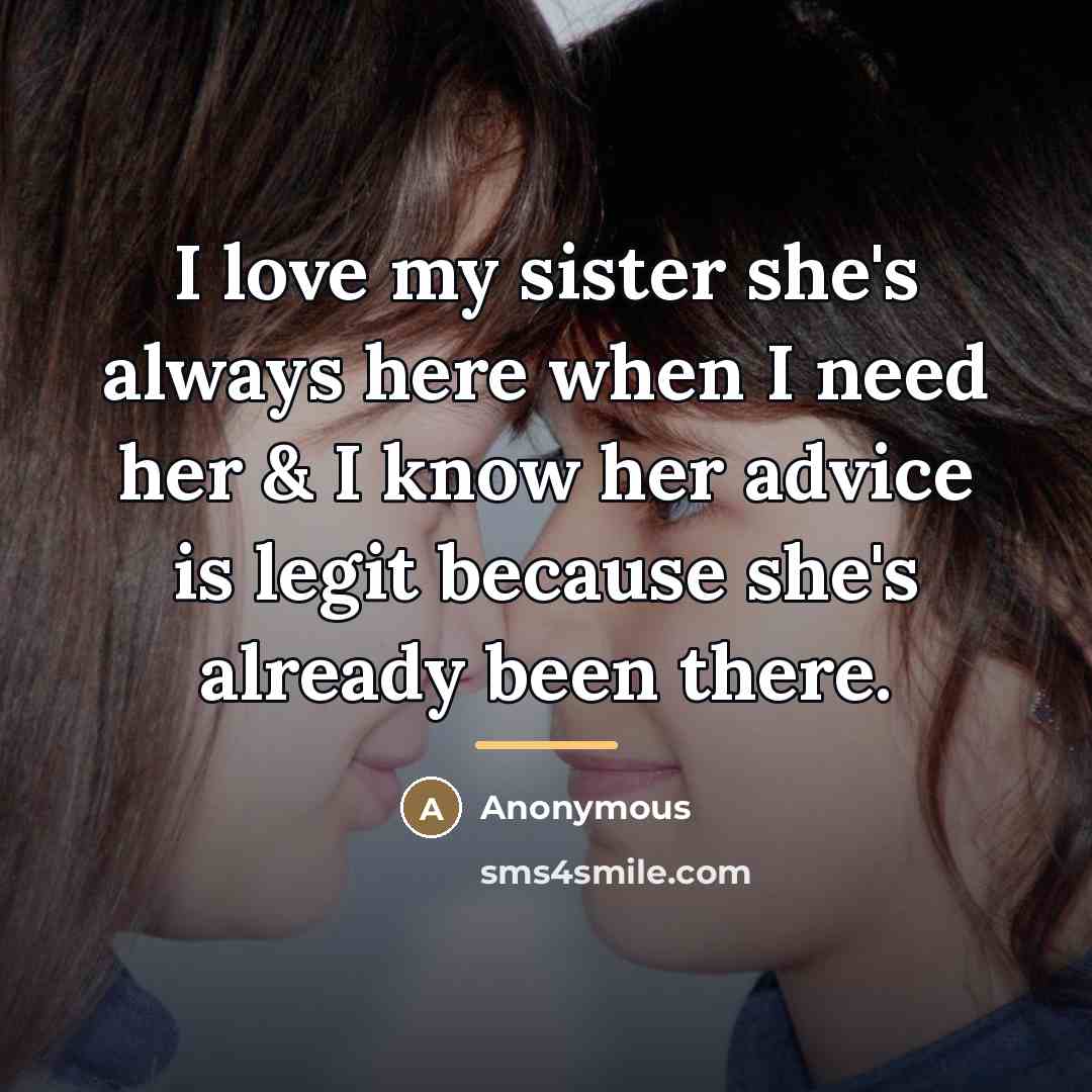 “I love my sister she's always here when I need…” quote by Anonymous
