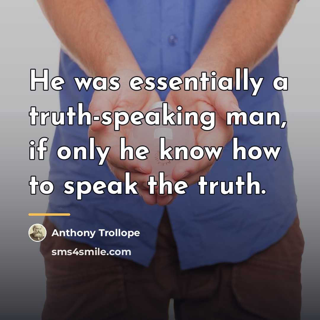 “He was essentially a truth-speaking man, if only he know…” quote by Anthony Trollope