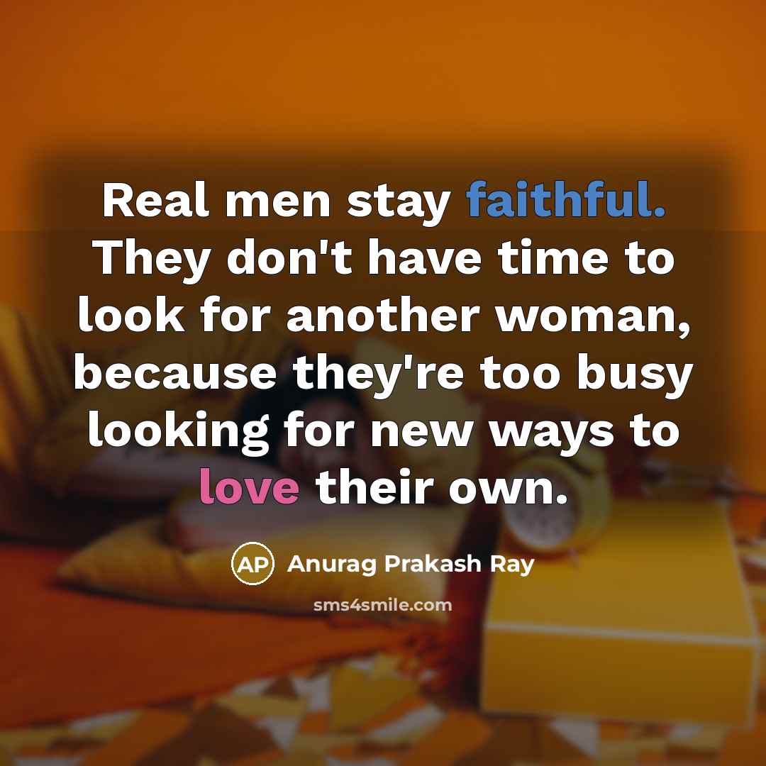 “Real men stay faithful. They don't have time to look…” quote by Anurag Prakash Ray