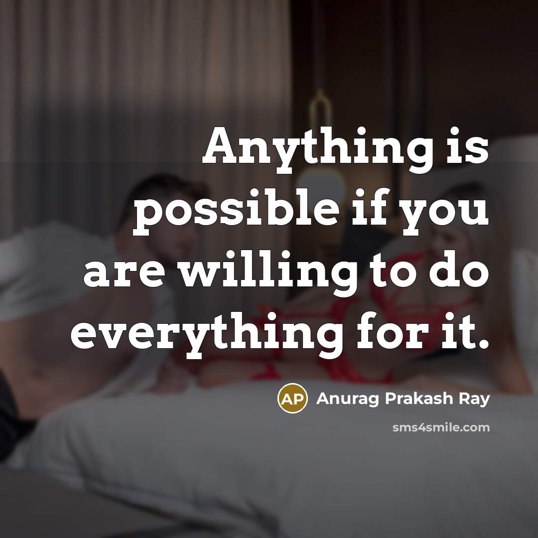 “Anything is possible if you are willing to do everything…” quote by Anurag Prakash Ray