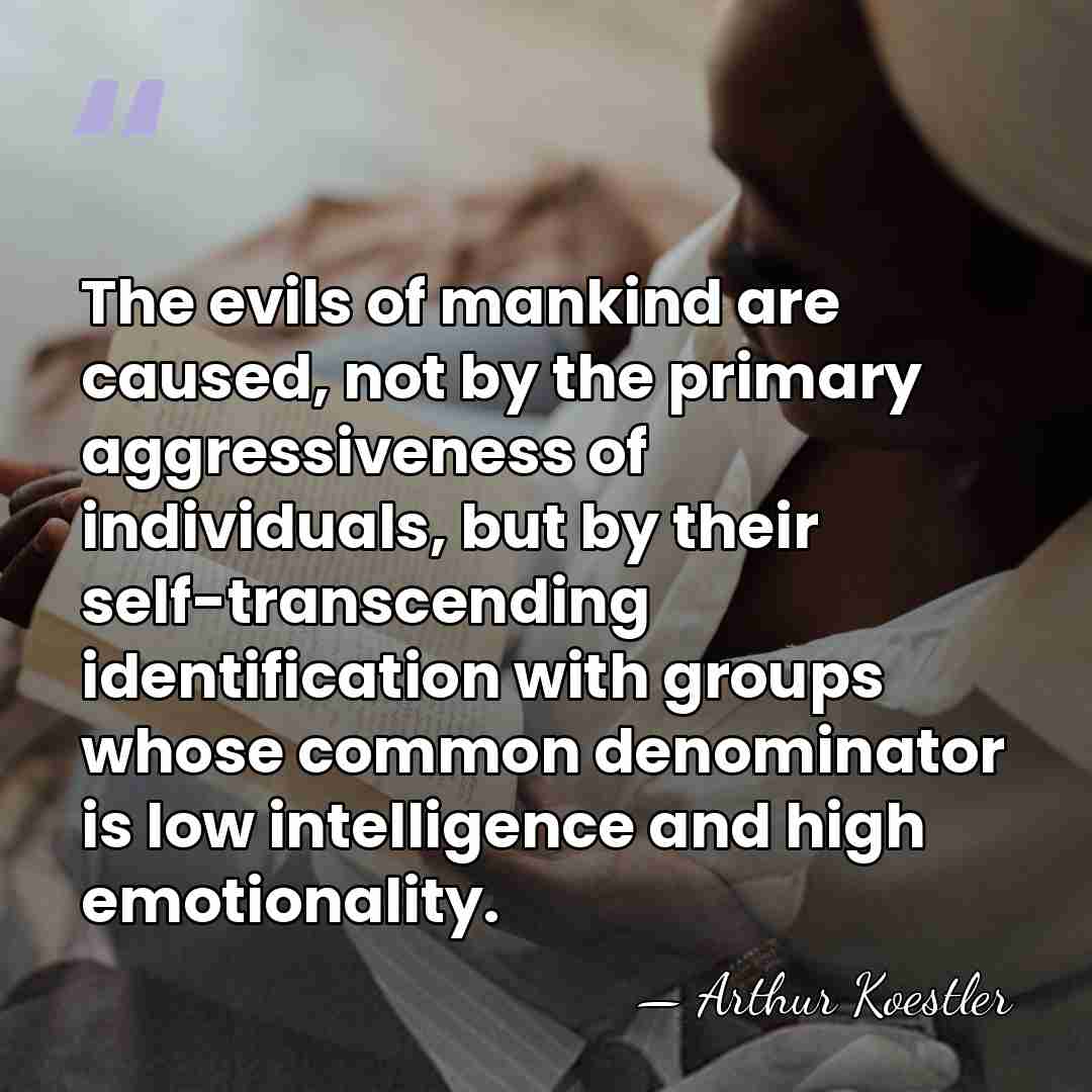 The evils of mankind are caused, not by the primary aggressiveness of&hellip; - Arthur Koestler