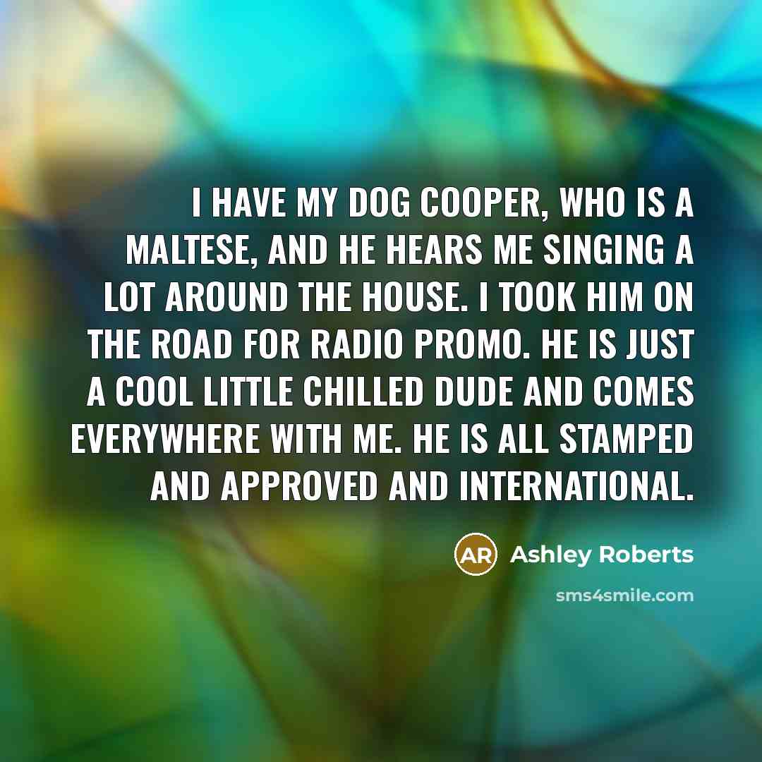 “I have my dog Cooper, who is a Maltese, and…” quote by Ashley Roberts