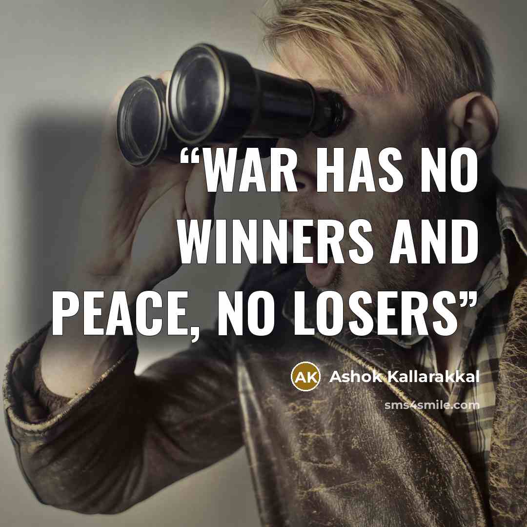 “War has no winners and peace, no losers” quote by Ashok Kallarakkal