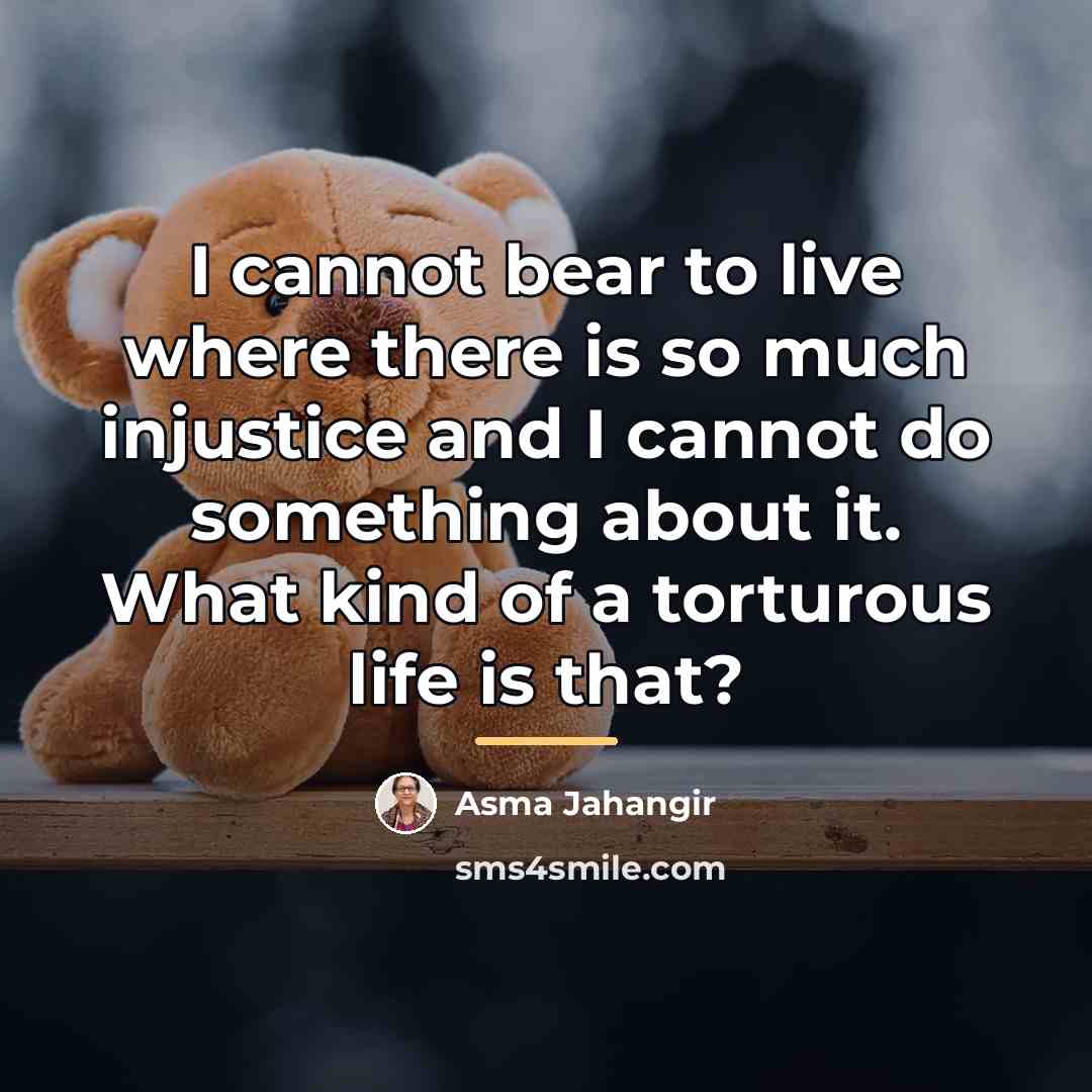 “I cannot bear to live where there is so much…” quote by Asma Jahangir