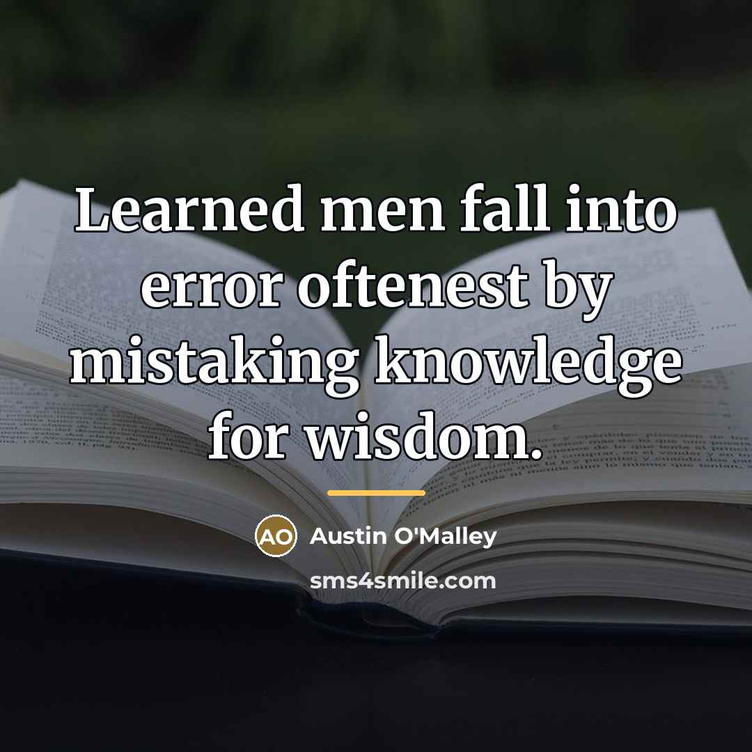 “Learned men fall into error oftenest by mistaking knowledge for…” quote by Austin O'Malley