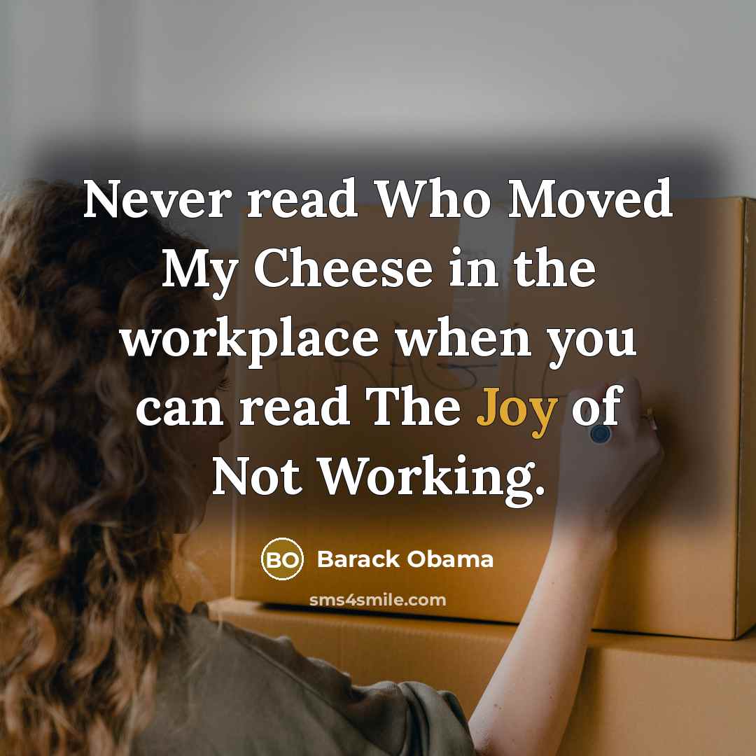 “Never read Who Moved My Cheese in the workplace when…” quote by Barack Obama