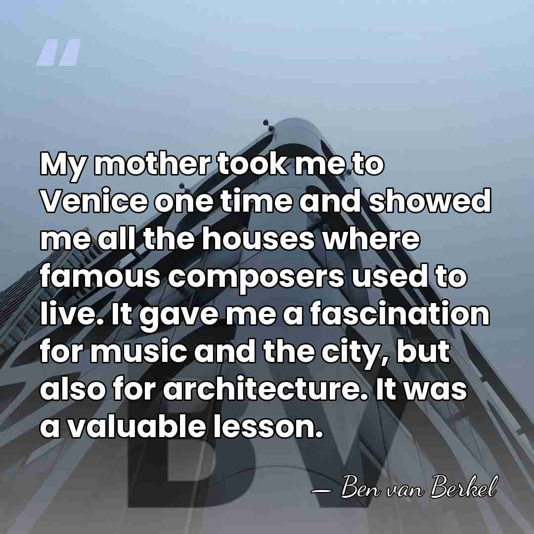 My mother took me to Venice one time and showed me all&hellip; - Ben van Berkel