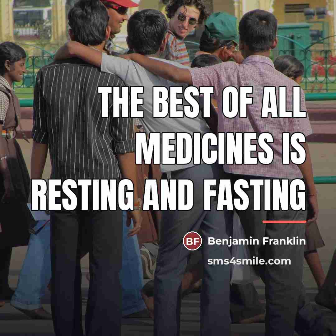 “The best of all medicines is resting and fasting…” quote by Benjamin Franklin