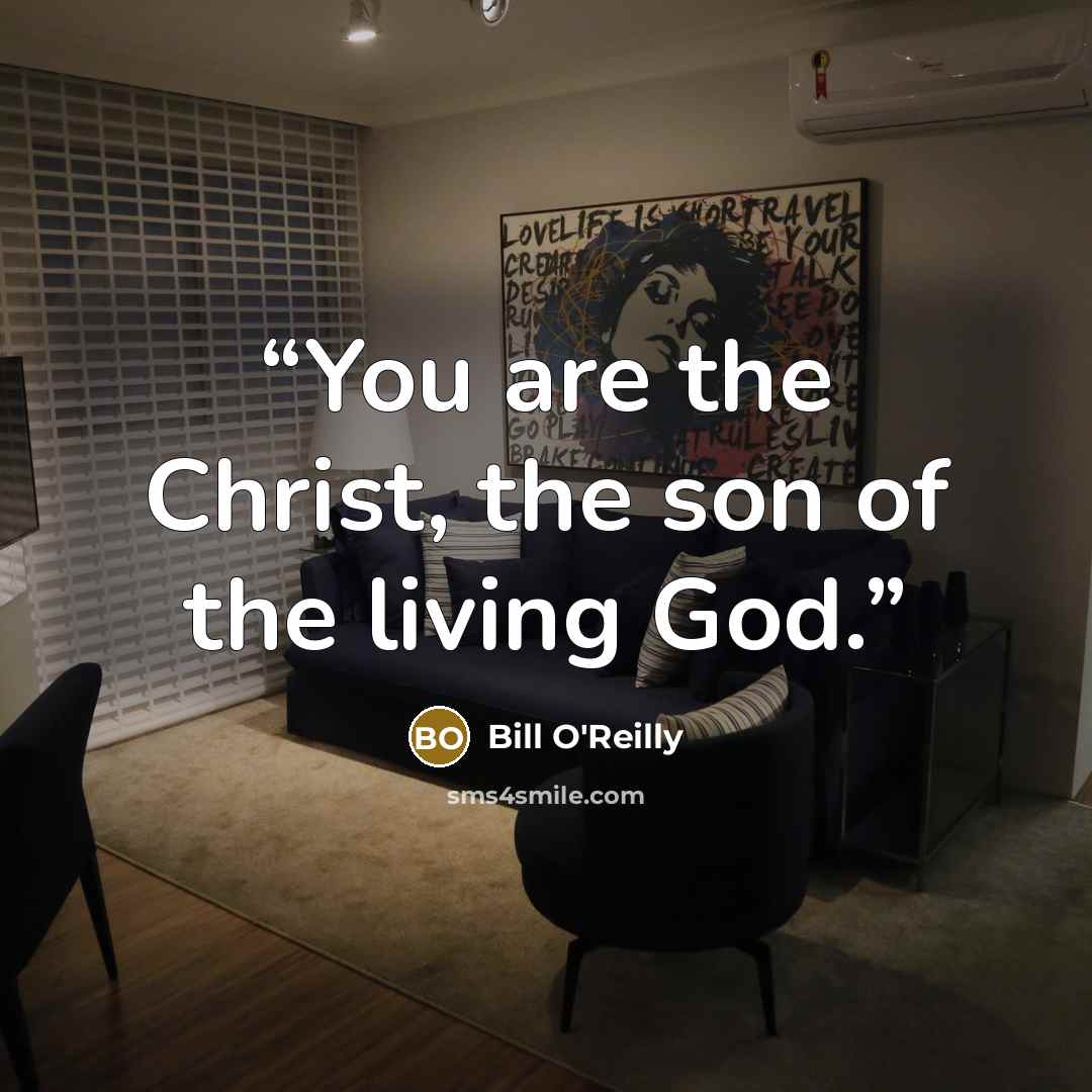 “You are the Christ, the son of the living God.” quote by Bill O'Reilly