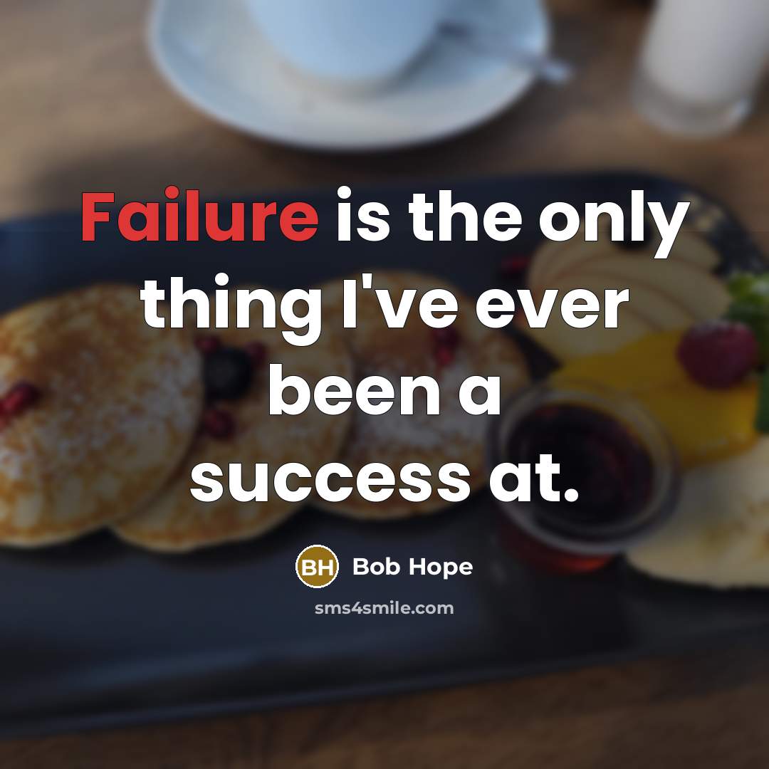 “Failure is the only thing I've ever been a success…” quote by Bob Hope