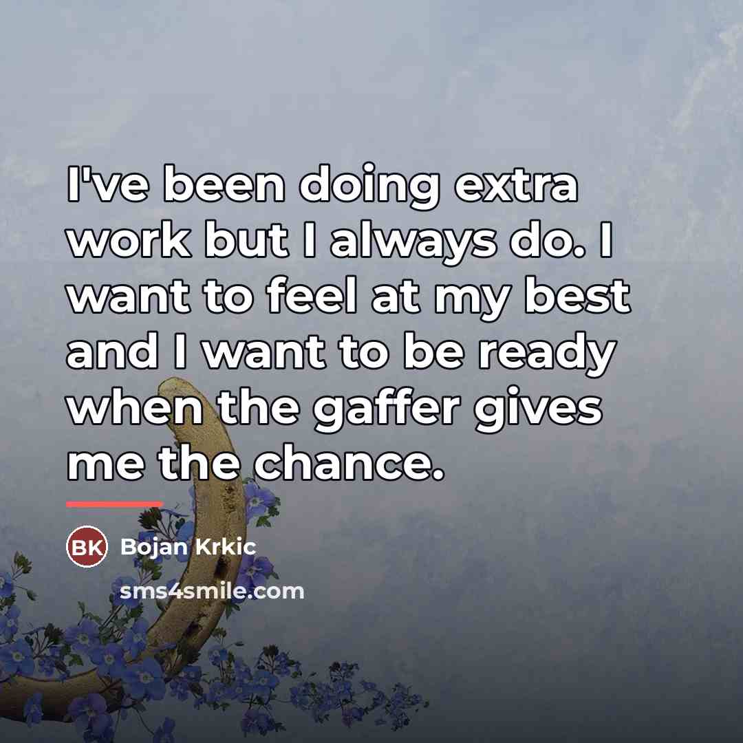 “I've been doing extra work but I always do. I…” quote by Bojan Krkic