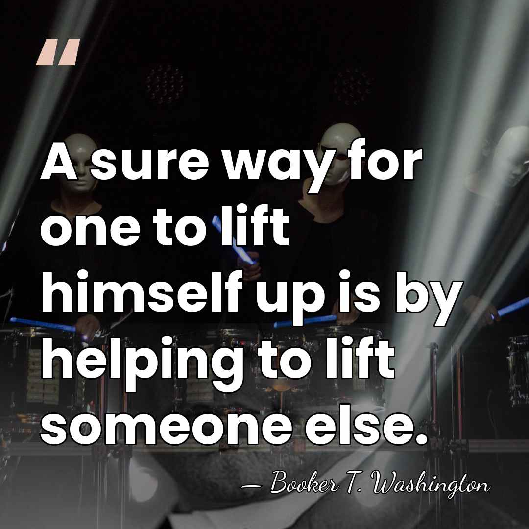 A sure way for one to lift himself up is by helping&hellip; - Booker T. Washington