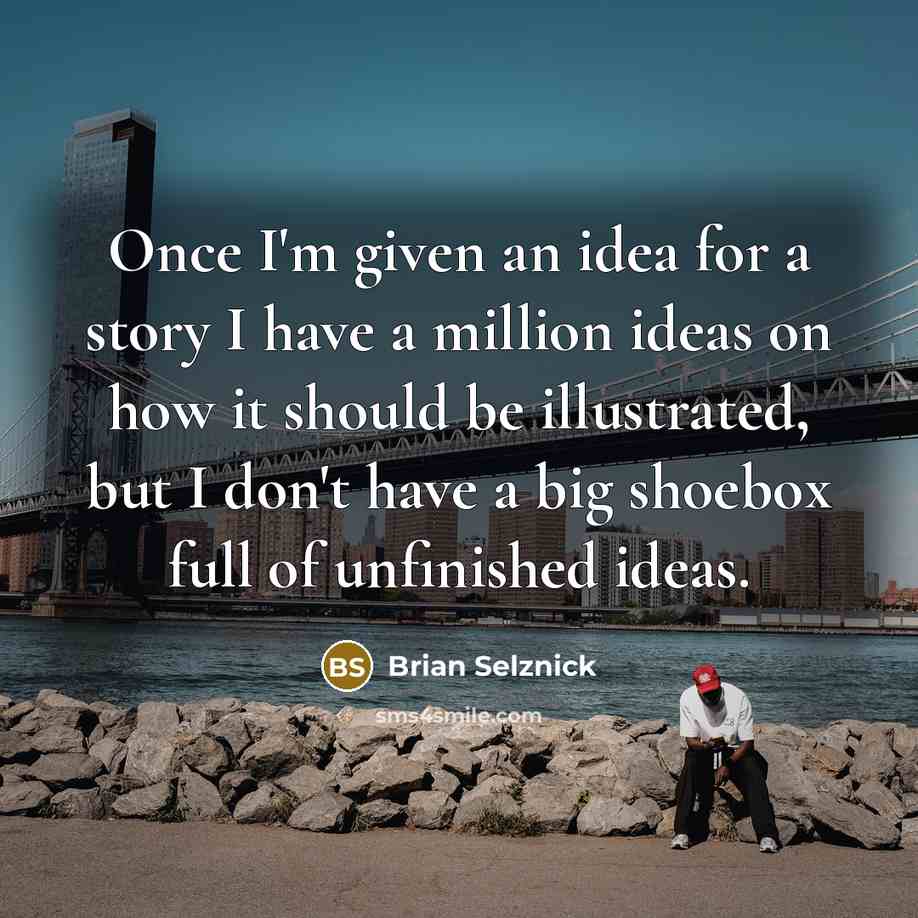 “Once I'm given an idea for a story I have…” quote by Brian Selznick