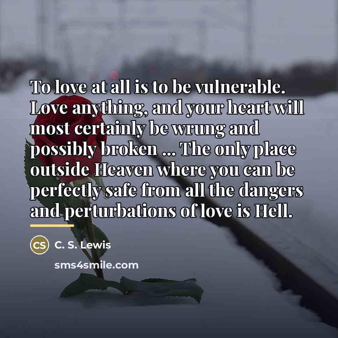 “To love at all is to be vulnerable. Love anything,…” quote by C. S. Lewis