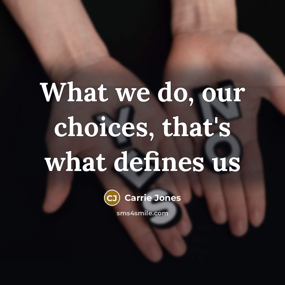 “What we do, our choices, that's what defines us…” quote by Carrie Jones