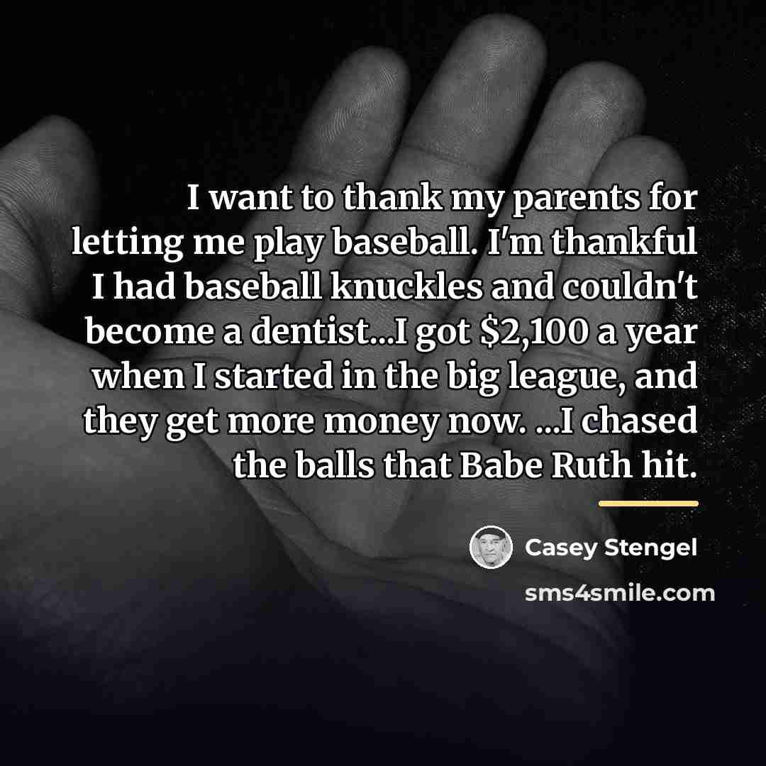 “I want to thank my parents for letting me play…” quote by Casey Stengel