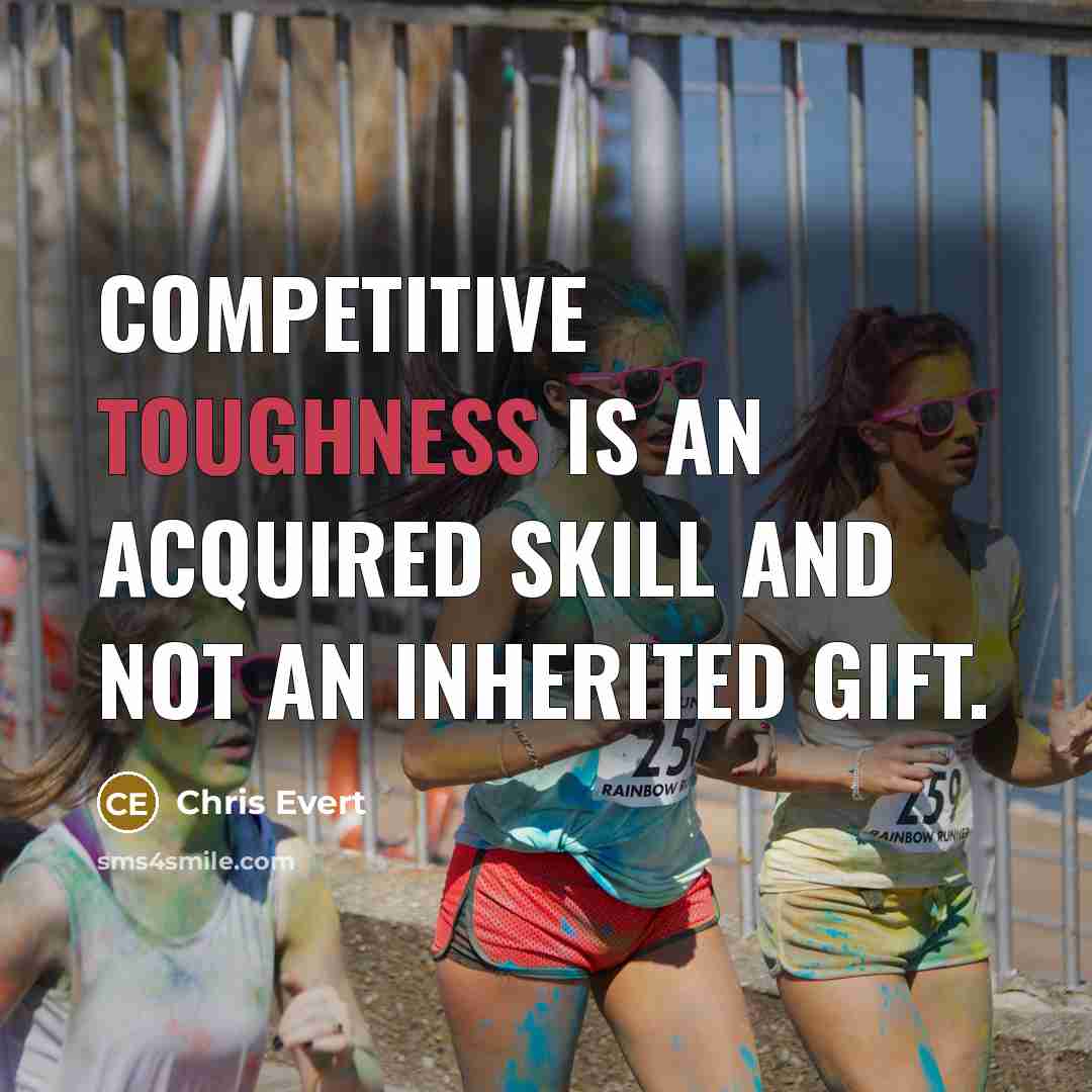“Competitive toughness is an acquired skill and not an inherited…” quote by Chris Evert