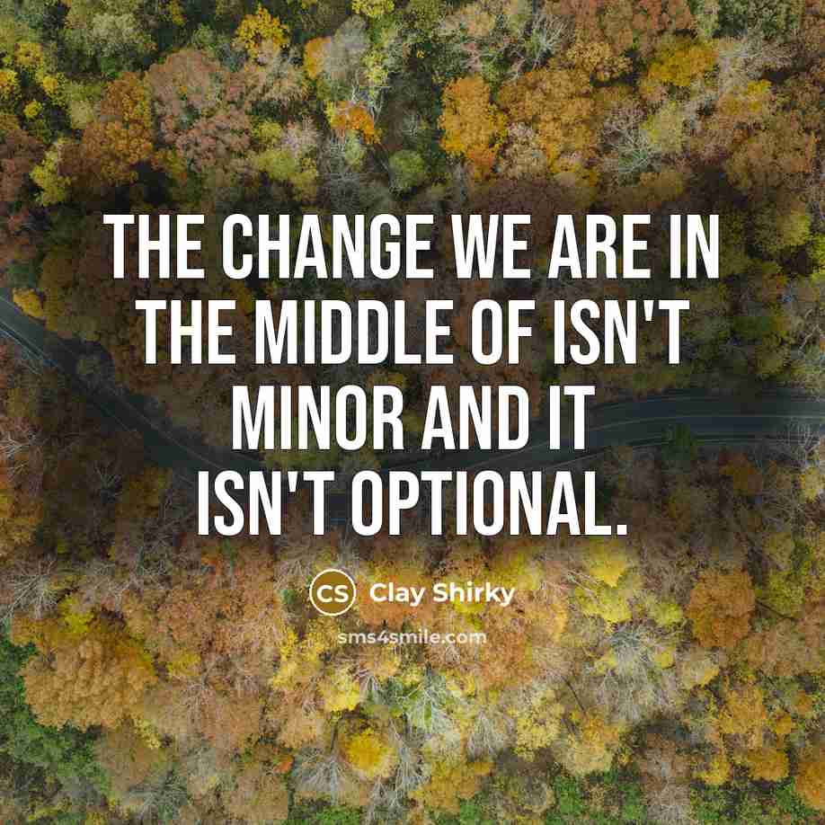 “The change we are in the middle of isn't minor…” quote by Clay Shirky