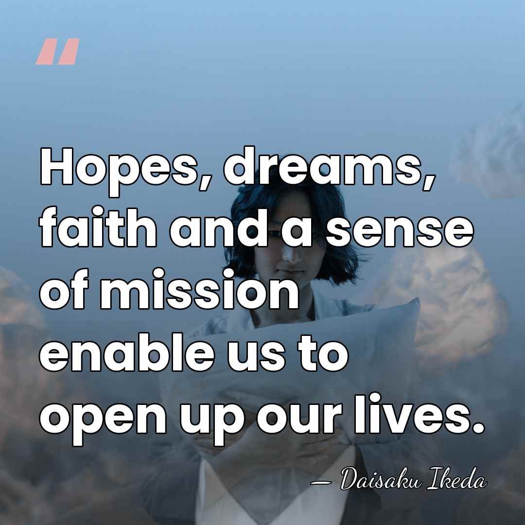 Hopes, dreams, faith and a sense of mission enable us to open&hellip; - Daisaku Ikeda