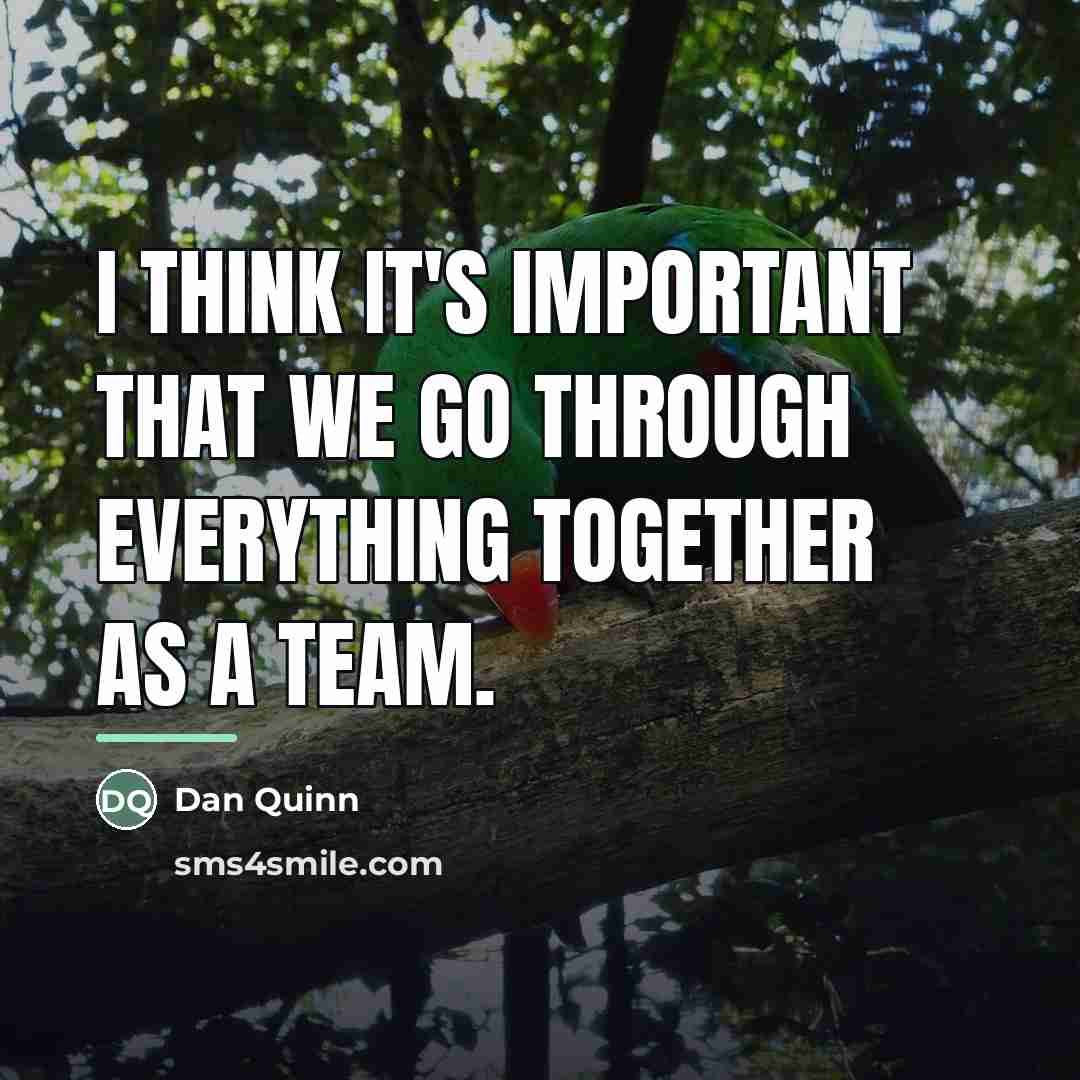 “I think it's important that we go through everything together…” quote by Dan Quinn