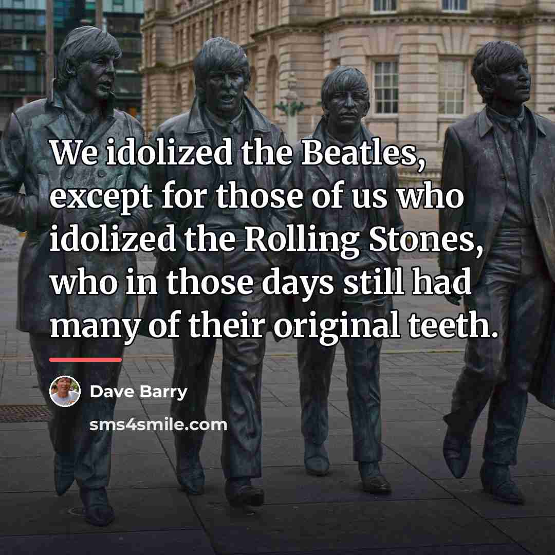 “We idolized the Beatles, except for those of us who…” quote by Dave Barry