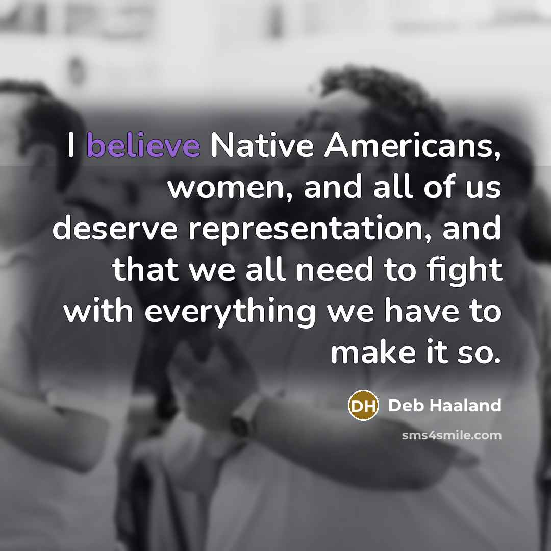 “I believe Native Americans, women, and all of us deserve…” quote by Deb Haaland