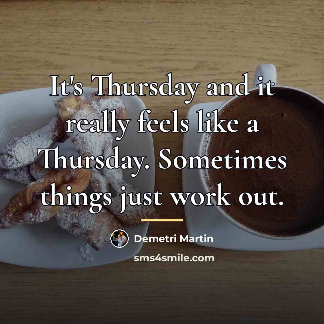 “It's Thursday and it really feels like a Thursday. Sometimes…” quote by Demetri Martin