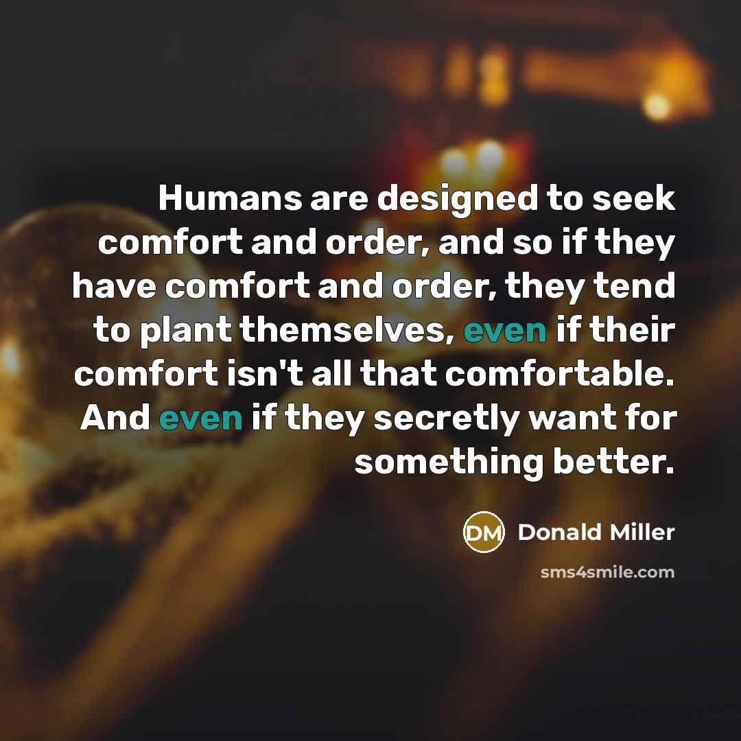 “Humans are designed to seek comfort and order, and so…” quote by Donald Miller