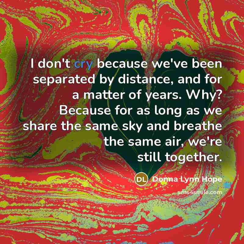 “I don't cry because we've been separated by distance, and…” quote by Donna Lynn Hope