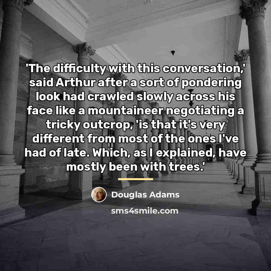 “'The difficulty with this conversation,' said Arthur after a sort…” quote by Douglas Adams