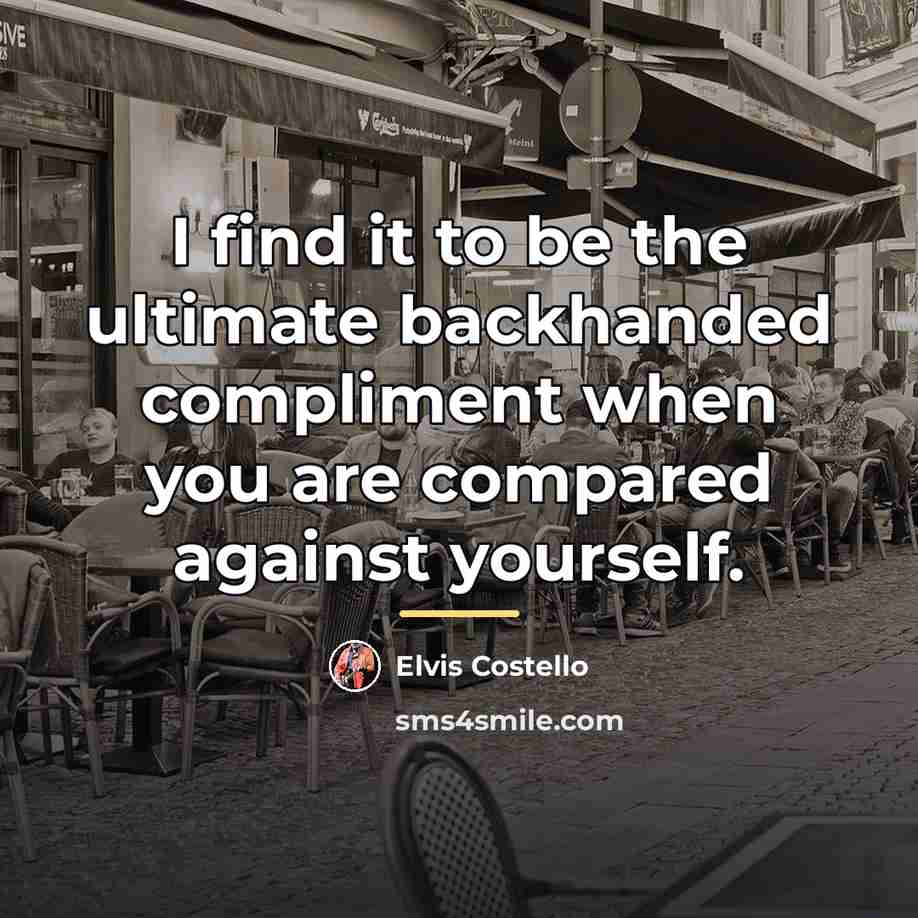 “I find it to be the ultimate backhanded compliment when…” quote by Elvis Costello