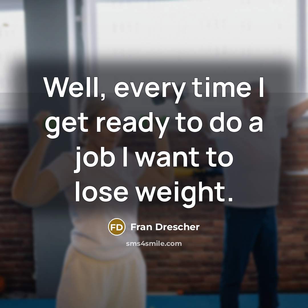 “Well, every time I get ready to do a job…” quote by Fran Drescher