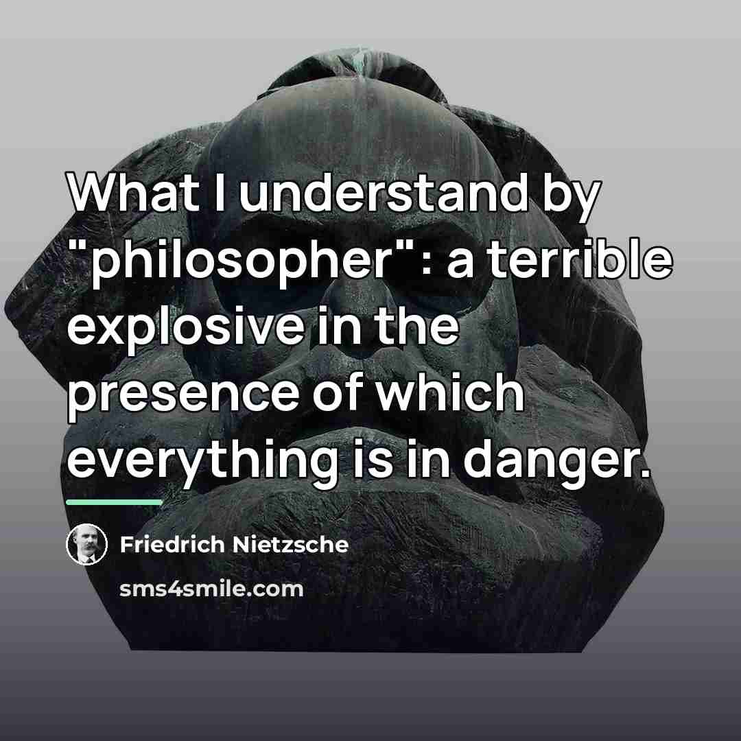 “What I understand by "philosopher": a terrible explosive in the…” quote by Friedrich Nietzsche