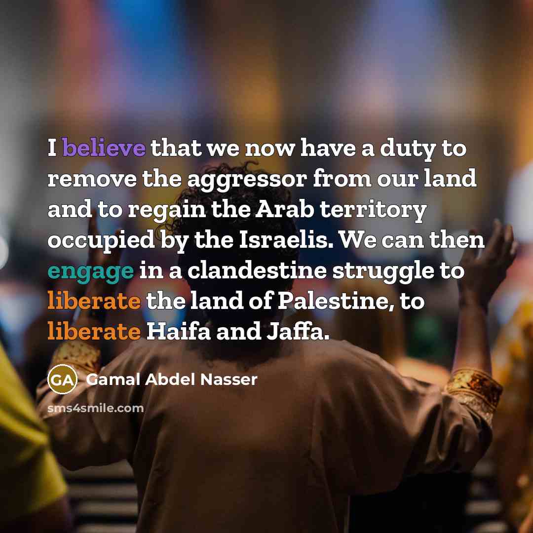 “I believe that we now have a duty to remove…” quote by Gamal Abdel Nasser
