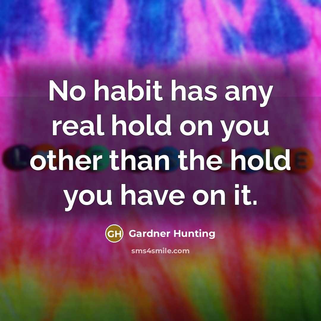 “No habit has any real hold on you other than…” quote by Gardner Hunting