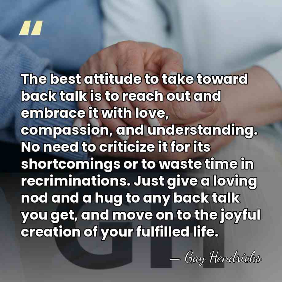 The best attitude to take toward back talk is to reach out&hellip; - Gay Hendricks