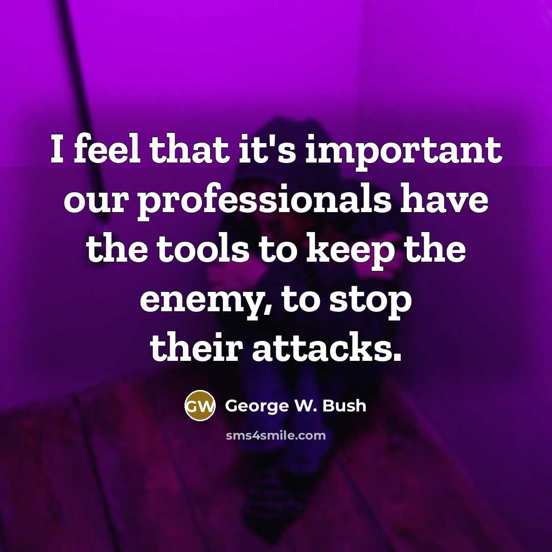 “I feel that it's important our professionals have the tools…” quote by George W. Bush