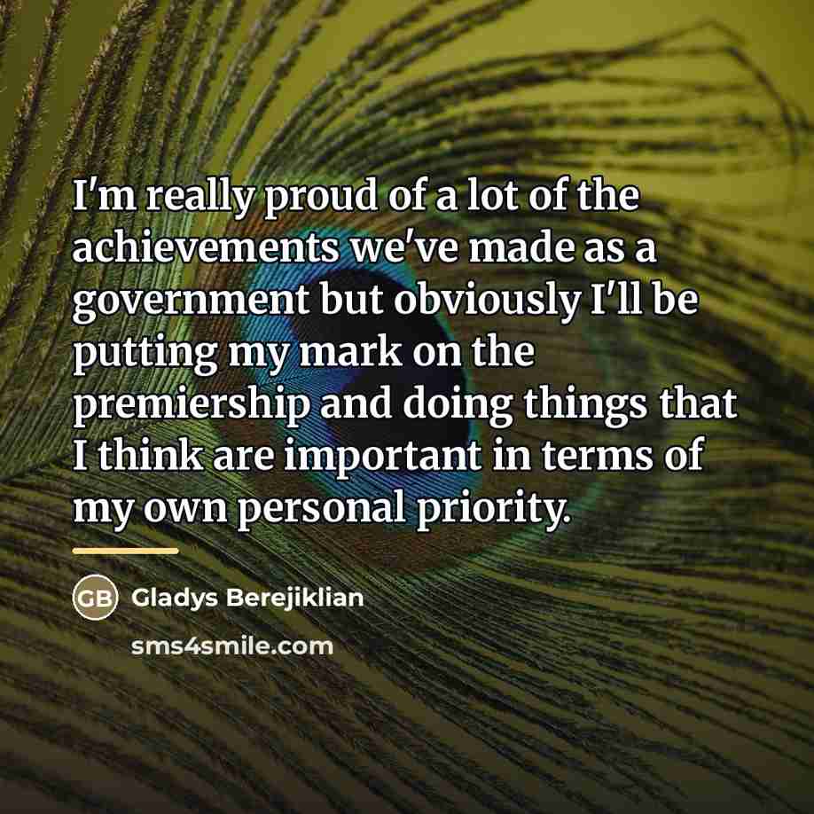 “I'm really proud of a lot of the achievements we've…” quote by Gladys Berejiklian