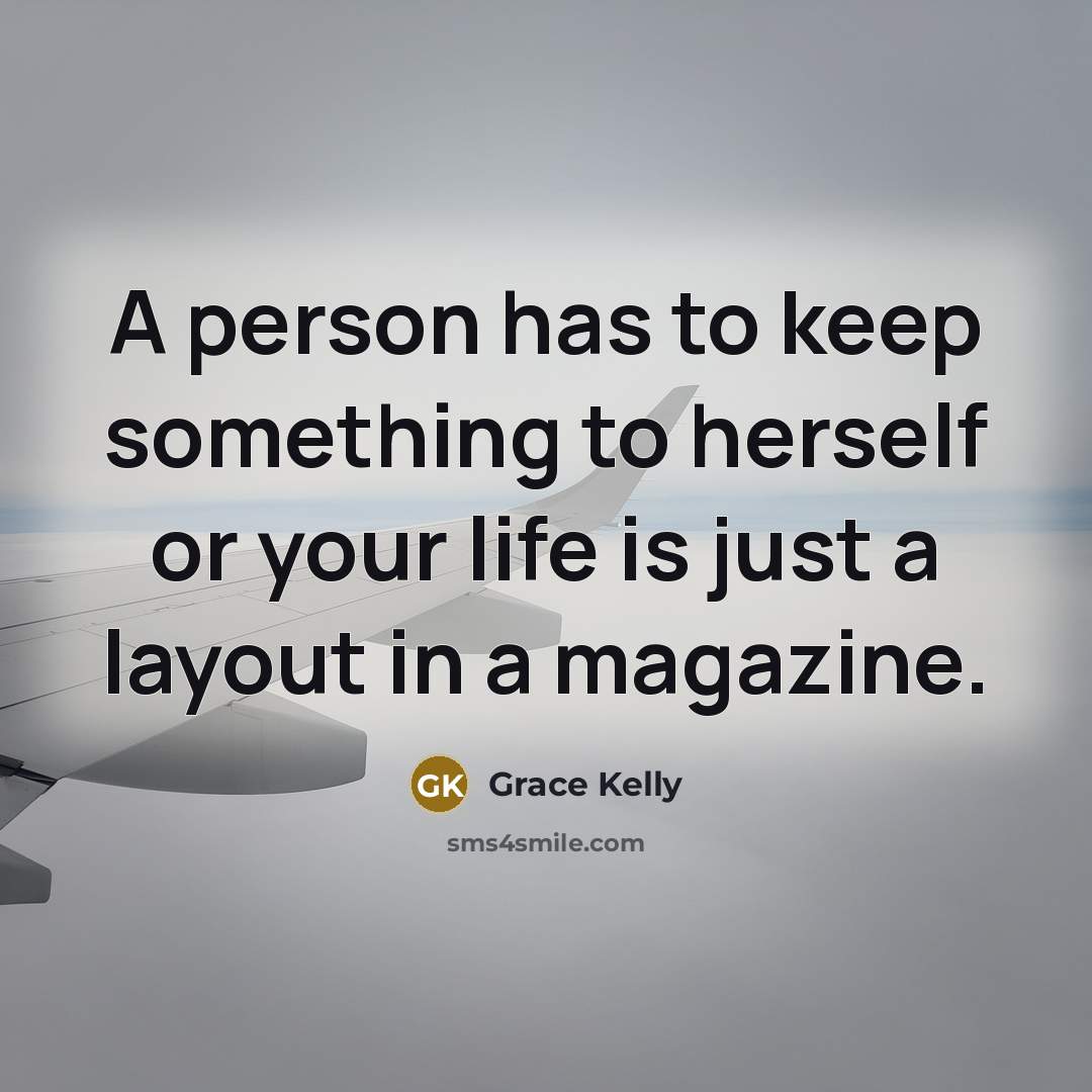 “A person has to keep something to herself or your…” quote by Grace Kelly