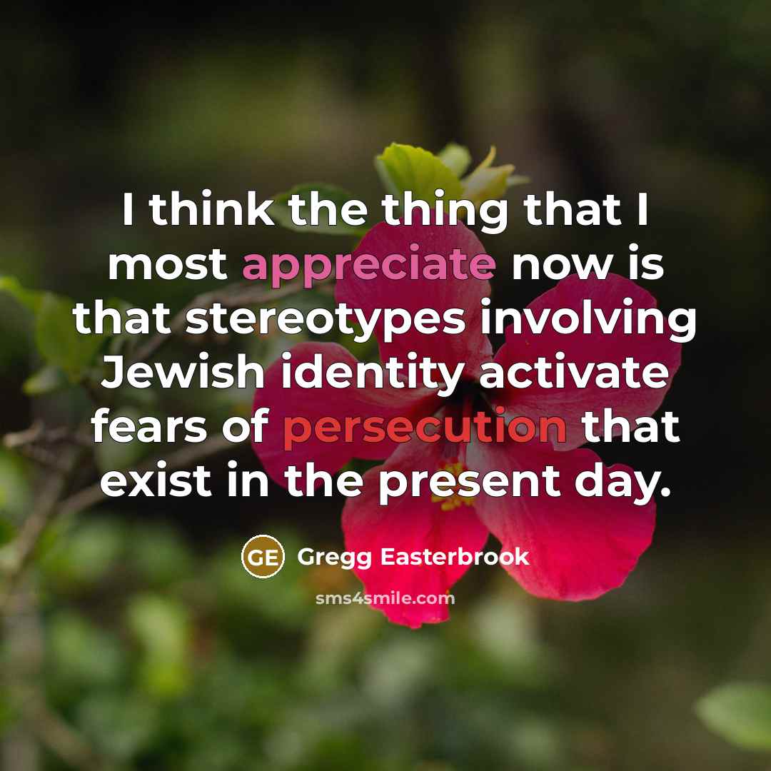 “I think the thing that I most appreciate now is…” quote by Gregg Easterbrook