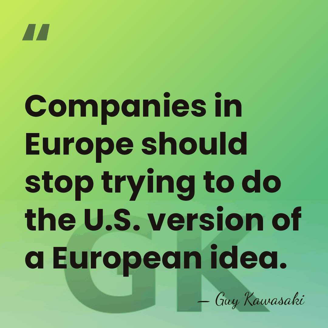 Companies in Europe should stop trying to do the U.S. version of&hellip; - Guy Kawasaki