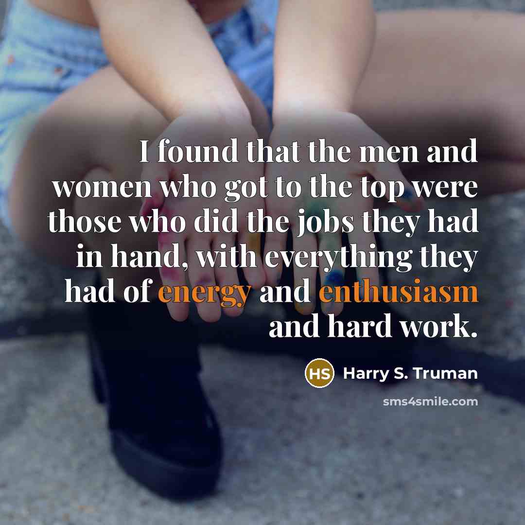 “I found that the men and women who got to…” quote by Harry S. Truman