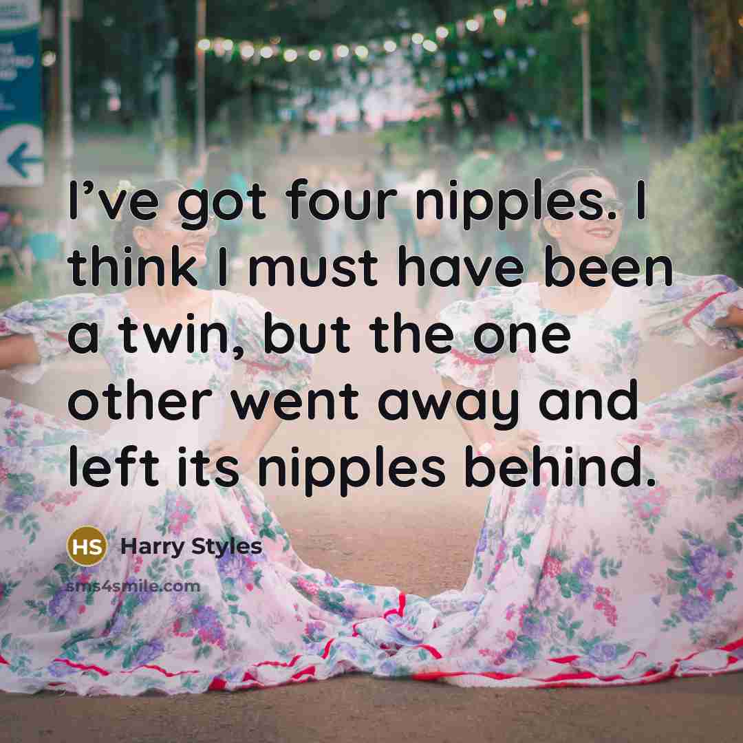“I’ve got four nipples. I think I must have been…” quote by Harry Styles